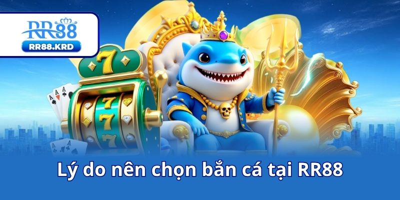Lý do nên chọn Bắn Cá tại RR88