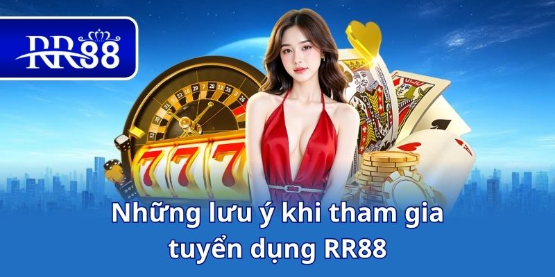 Những lưu ý khi tham gia tuyển dụng RR88